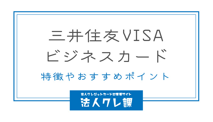 三井住友VISAビジネスカードの特徴やおすすめポイント！年会費や特典まとめ